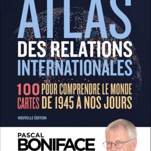 Atlas des relations internationales: 100 cartes pour comprendre le monde de 1945 à nos jours